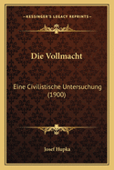 Die Vollmacht: Eine Civilistische Untersuchung (1900)