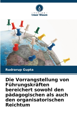 Die Vorrangstellung von Fhrungskrften bereichert sowohl den pdagogischen als auch den organisatorischen Reichtum - Gupta, Rudrarup