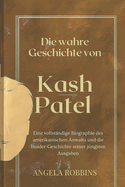 Die wahre Geschichte von Kash Patel: Eine vollstndige Biographie des amerikanischen Anwalts und die Insider-Geschichte seiner jngsten Ausgaben