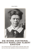 Die wahre Partnerin: Mileva Maric und Albert Einstein: Die Geschichte einer brillanten Frau im Zeitalter der mnnlichen Wissenschaft