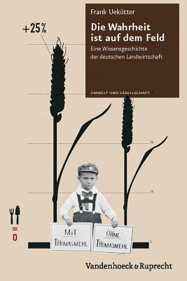 Die Wahrheit Ist Auf Dem Feld: Eine Wissensgeschichte Der Deutschen Landwirtschaft - Uekotter, Frank