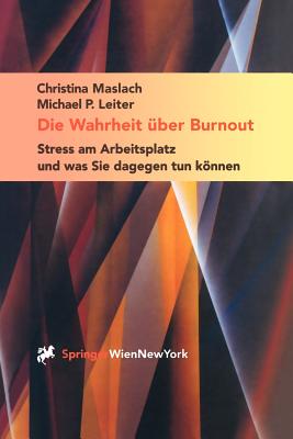 Die Wahrheit Uber Burnout: Stress Am Arbeitsplatz Und Was Sie Dagegen Tun Konnen - Maslach, Christina, and Lidauer, B (Translated by), and Leiter, Michael P