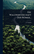 Die Waldwirthschaft Der Rmer...