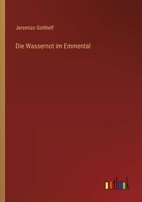 Die Wassernot im Emmental - Gotthelf, Jeremias