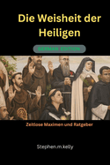 Die Weisheit der Heiligen: Zeitlose Maximen und Ratgeber