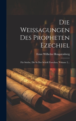 Die Weissagungen Des Propheten Ezechiel: Fr Solche, Die In Der Schrift Forschen, Volume 2... - Hengstenberg, Ernst Wilhelm