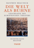 Die Welt ALS Buhne: Geschichte Des Europaischen Theaters. Sechster Band: Chronik, Bibliographie, Register