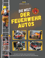 Die Welt der Feuerwehrautos: Ein Kinderbuch ber Feuerwehrautos und Wissenswertes ber die Arbeit von Feuerwehrleuten, das erste Buch ber LKWs und Feuerwehrleute fr Kleinkinder.