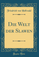 Die Welt Der Slawen (Classic Reprint)