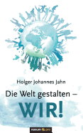 Die Welt Gestalten - Wir!