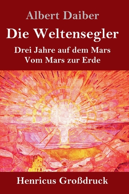 Die Weltensegler (Grodruck): Drei Jahre auf dem Mars / Vom Mars zur Erde - Daiber, Albert