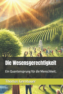 Die Wesensgerechtigkeit: Ein Quantensprung f?r die Menschheit.