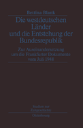 Die Westdeutschen Lander Und Die Entstehung Der Bundesrepulik: Zur Auseinandersetzung Um Die Frankfurter Dokumente Vom Juli 1948