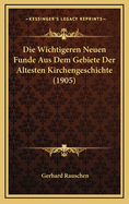 Die Wichtigeren Neuen Funde Aus Dem Gebiete Der Altesten Kirchengeschichte (1905)