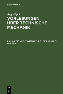 Die Wichtigsten Lehren Der Hheren Dynamik - Fppl, Otto (Contributions by), and Fppl, Aug