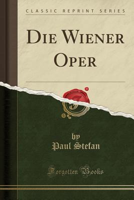 Die Wiener Oper (Classic Reprint) - Stefan, Paul