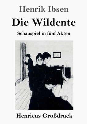 Die Wildente (Gro?druck): Schauspiel in f?nf Akten - Ibsen, Henrik