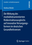 Die Wirkung Des Morbiditatsorientierten Risikostrukturausgleichs Auf Innovative Versorgungsformen Im Deutschen Gesundheitswesen