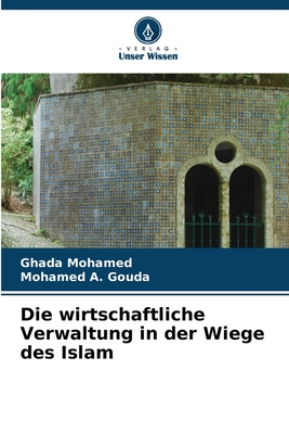 Die wirtschaftliche Verwaltung in der Wiege des Islam - Mohamed, Ghada, and A Gouda, Mohamed