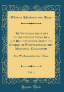 Die Wuthkrankheit Der Thiere Und Des Menschen, Mit Bentzung Der Akten Des Kniglich Wrttembergischen Medizinal-Kollegiums, Vol. 1: Die Wuthkrankheit Der Thiere (Classic Reprint)