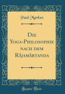 Die Yoga-Philosophie Nach Dem Rjamrtanda (Classic Reprint)