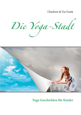 Die Yoga-Stadt: Yoga Geschichten f?r Kinder - Frank, Ute, and Frank, Charlotte