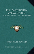 Die Zartlichen Verwandten: Lustspiel In Drei Aufzugen (1900)