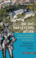 Die Zeit Der Letzten Ritter: Franz Von Sickingen Und Die Reformation Im Sudwesten - Reisebuch Zu Den Historischen Statten