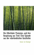 Die Zillerthaler Protesten, Und Ihre Ausqeisung Aus Tirol: Eine Episode Aus Der Vaterlandischen Gesc