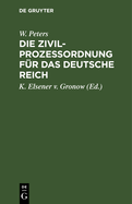 Die Zivilprozeordnung Fr Das Deutsche Reich: Mit Den Entscheidungen Des Reichsgerichts Und Den Einschlagenden Reichsrechtlichen Bestimmungen. Nebst Einem Das Gerichtsverfassungsgesetz Und Die Kostengesetze Enthaltenden Anhange