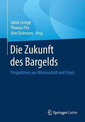 Die Zukunft Des Bargelds: Perspektiven Aus Wissenschaft Und Praxis - Lempp, Jakob (Editor), and Pitz, Thomas (Editor), and Sickmann, Jrn (Editor)