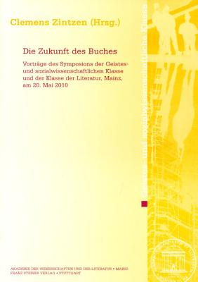 Die Zukunft Des Buches: Vortrage Des Symposions Der Geistes- Und Sozialwissenschaftlichen Klasse Und Der Klasse Der Literatur in Der Akademie Der Wissenschaften Und Der Literatur, Mainz, Am 20. Mai 2010 - Zintzen, Clemens (Editor)