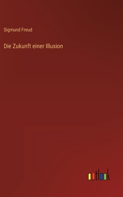 Die Zukunft einer Illusion - Freud, Sigmund