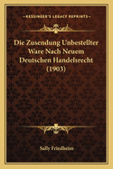 Die Zusendung Unbestellter Ware Nach Neuem Deutschen Handelsrecht (1903)
