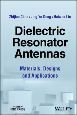 Dielectric Resonator Antennas: Materials, Designs and Applications - Chen, Zhijiao, and Deng, Jing-Ya, and Liu, Haiwen