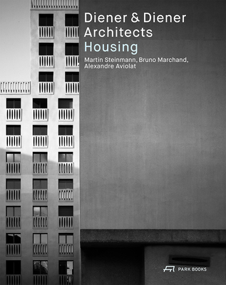 Diener & Diener Architects - Housing - Aviolat, Alexandre (Editor), and Marchand, Bruno (Editor), and Steinmann, Martin (Editor)