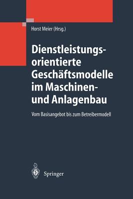 Dienstleistungsorientierte Geschftsmodelle Im Maschinen- Und Anlagenbau: Vom Basisangebot Bis Zum Betreibermodell - Schramm, J J, and Meier, Horst (Editor)