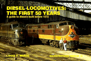 Diesel Locomotives: The First 50 Years: A Guide to Diesels Built Before 1972 - Marre, Louis A, and Drury, George H (Editor)