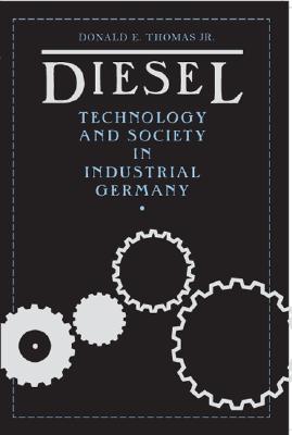 Diesel: Technology and Society in Industrial Germany - Thomas, Donald E, MD, Facp, Facr