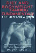 Diet and Bodyweight Training Fundamentals for Men and Women: The weight trainer & diet guide to make the fitness connection with weight training, fitness & diet for beginners