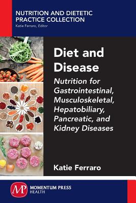 Diet and Disease: Nutrition for Gastrointestinal, Musculoskeletal, Hepatobiliary, Pancreatic, and Kidney Diseases - Ferraro, Katie