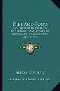 Diet And Food: Considered In Relation To Strength And Power Of Endurance, Training And Athletics - Haig, Alexander