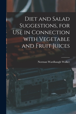 Diet and Salad Suggestions, for Use in Connection With Vegetable and Fruit Juices - Walker, Norman Wardhaugh 1876-