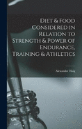 Diet & Food Considered in Relation to Strength & Power of Endurance, Training & Athletics