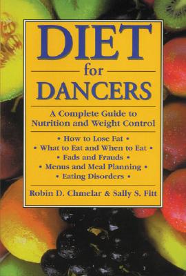 Diet for Dancers: A Complete Guide to Nutrition and Weight Control - Chmelar, Robin D, and Fitt, Sally S