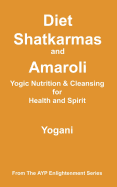 Diet, Shatkarmas and Amaroli - Yogic Nutrition & Cleansing for Health and Spirit: (AYP Enlightenment Series)