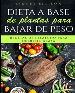 Dieta a Base de Plantas Para Bajar de Peso: Recetas de Desayuno Para Derretir Grasa (Libro en Espanol/ Plant Based Diet for Weight Loss Spanish Version)