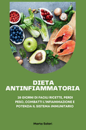 Dieta Antinfiammatoria: Dieta Antinfiammatoria: 28 Giorni Di Facili Ricette, Perdi Peso, Combatti l'Infiammazione E Potenzia Il Sistema Immunitario