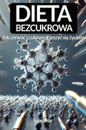 Dieta Bezcukrowa: Jak zerwac z cukrem i cieszyc si   yciem