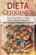 Dieta Cetognica: La Gua Paso a Paso Para Principiantes: Va ptima para la prdida de peso efectiva (Libro en Espaol / Keto Diet for Beginners Spanish Book Version)